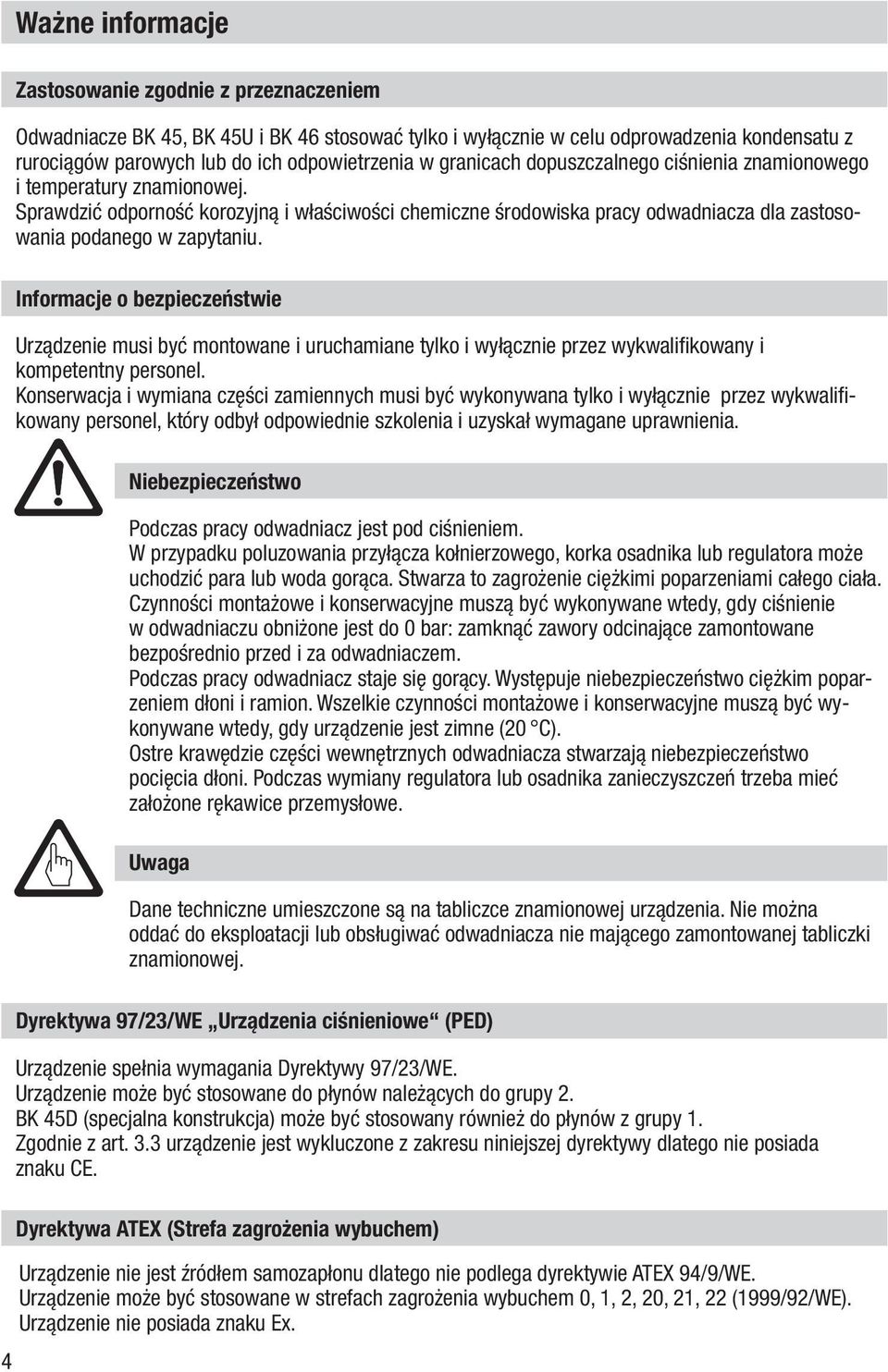 Informacje o bezpieczeństwie Urządzenie musi być montowane i uruchamiane tylko i wyłącznie przez wykwalifikowany i kompetentny personel.