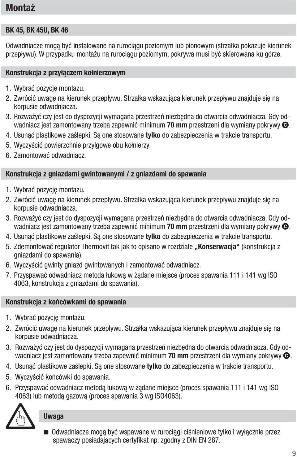 Strzałka wskazująca kierunek przepływu znajduje się na korpusie odwadniacza. 3. Rozważyć czy jest do dyspozycji wymagana przestrzeń niezbędna do otwarcia odwadniacza.