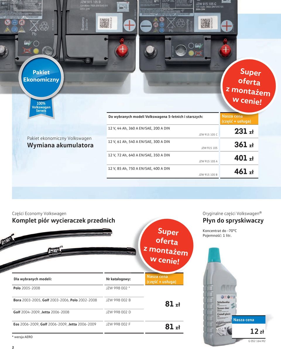 915 105 12 V, 72 Ah, 640 A EN/SAE, 350 A DIN JZW 915 105 A 12 V, 85 Ah, 750 A EN/SAE, 400 A DIN JZW 915 105 B (część + usługa) 231 XXX zł zł 361 XXX zł zł 401 XXX zł zł 461 XXX zł zł Części Economy