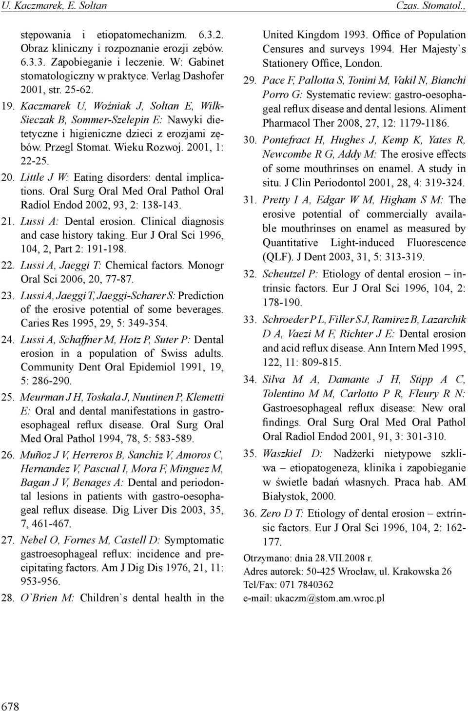 2001, 1: 22-25. 20. Little J W: Eating disorders: dental implications. Oral Surg Oral Med Oral Pathol Oral Radiol Endod 2002, 93, 2: 138-143. 21. Lussi A: Dental erosion.