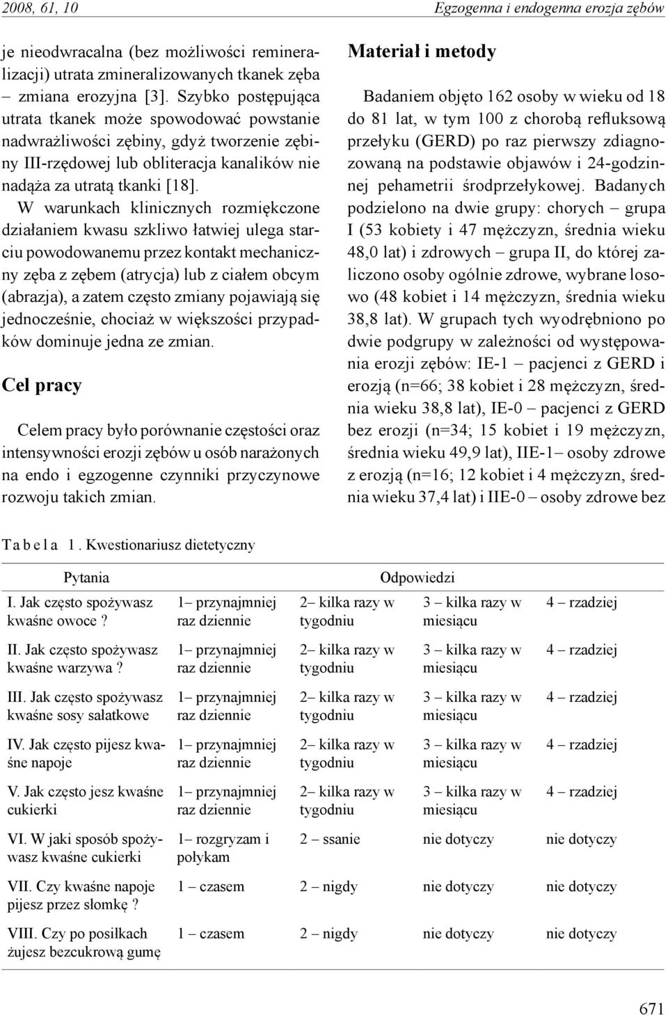 W warunkach klinicznych rozmiękczone działaniem kwasu szkliwo łatwiej ulega starciu powodowanemu przez kontakt mechaniczny zęba z zębem (atrycja) lub z ciałem obcym (abrazja), a zatem często zmiany