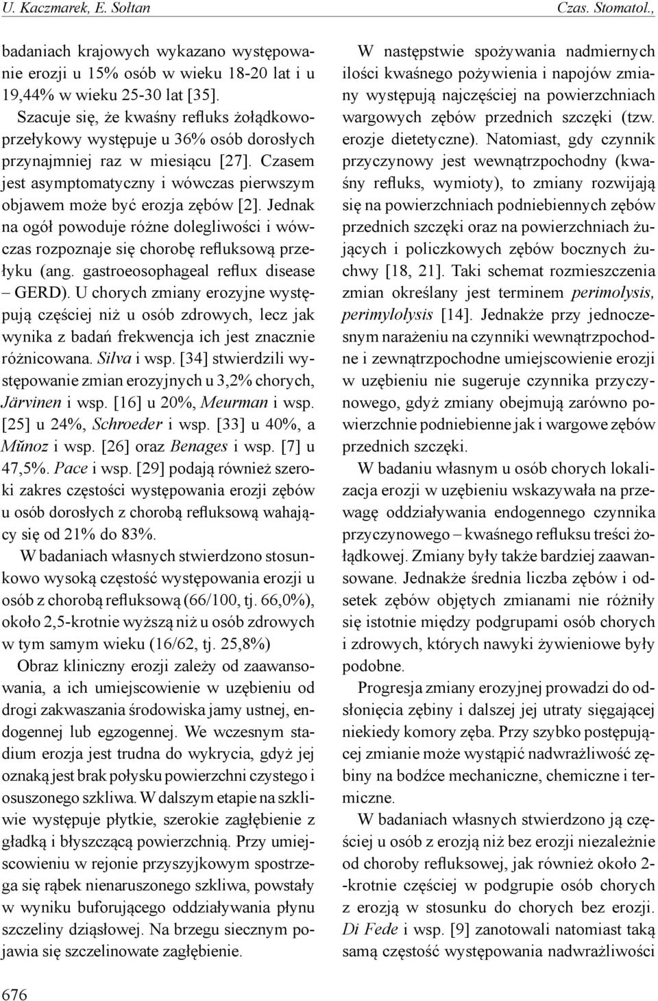 Jednak na ogół powoduje różne dolegliwości i wówczas rozpoznaje się chorobę refluksową przełyku (ang. gastroeosophageal reflux disease GERD).