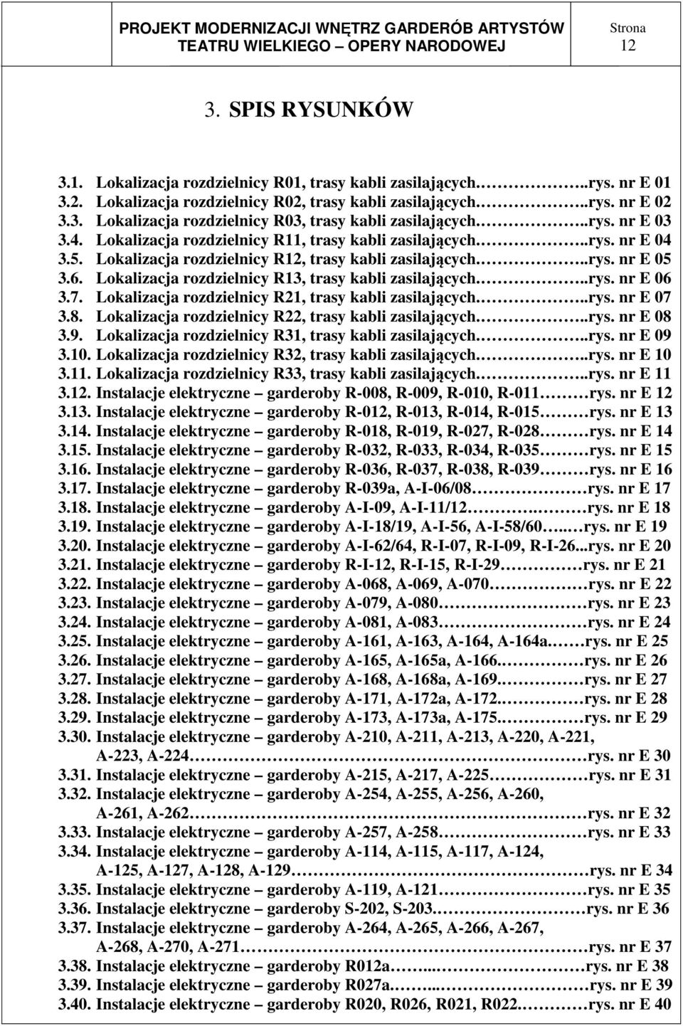 Lokalizacja rozdzielnicy R13, trasy kabli zasilających...rys. nr E 06 3.7. Lokalizacja rozdzielnicy R21, trasy kabli zasilających...rys. nr E 07 3.8.