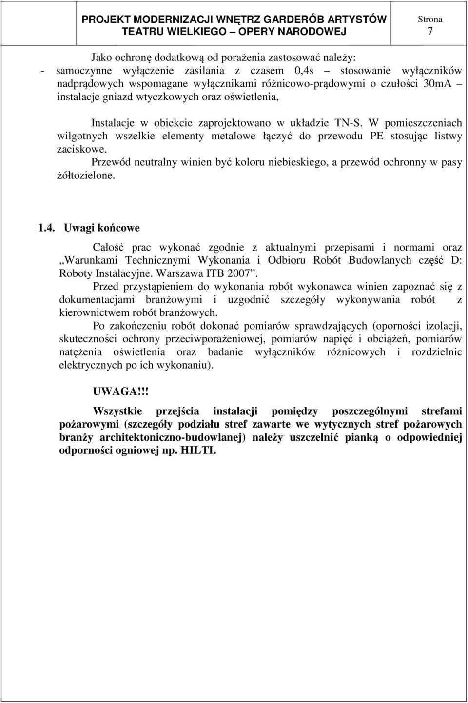 W pomieszczeniach wilgotnych wszelkie elementy metalowe łączyć do przewodu PE stosując listwy zaciskowe. Przewód neutralny winien być koloru niebieskiego, a przewód ochronny w pasy żółtozielone. 1.4.