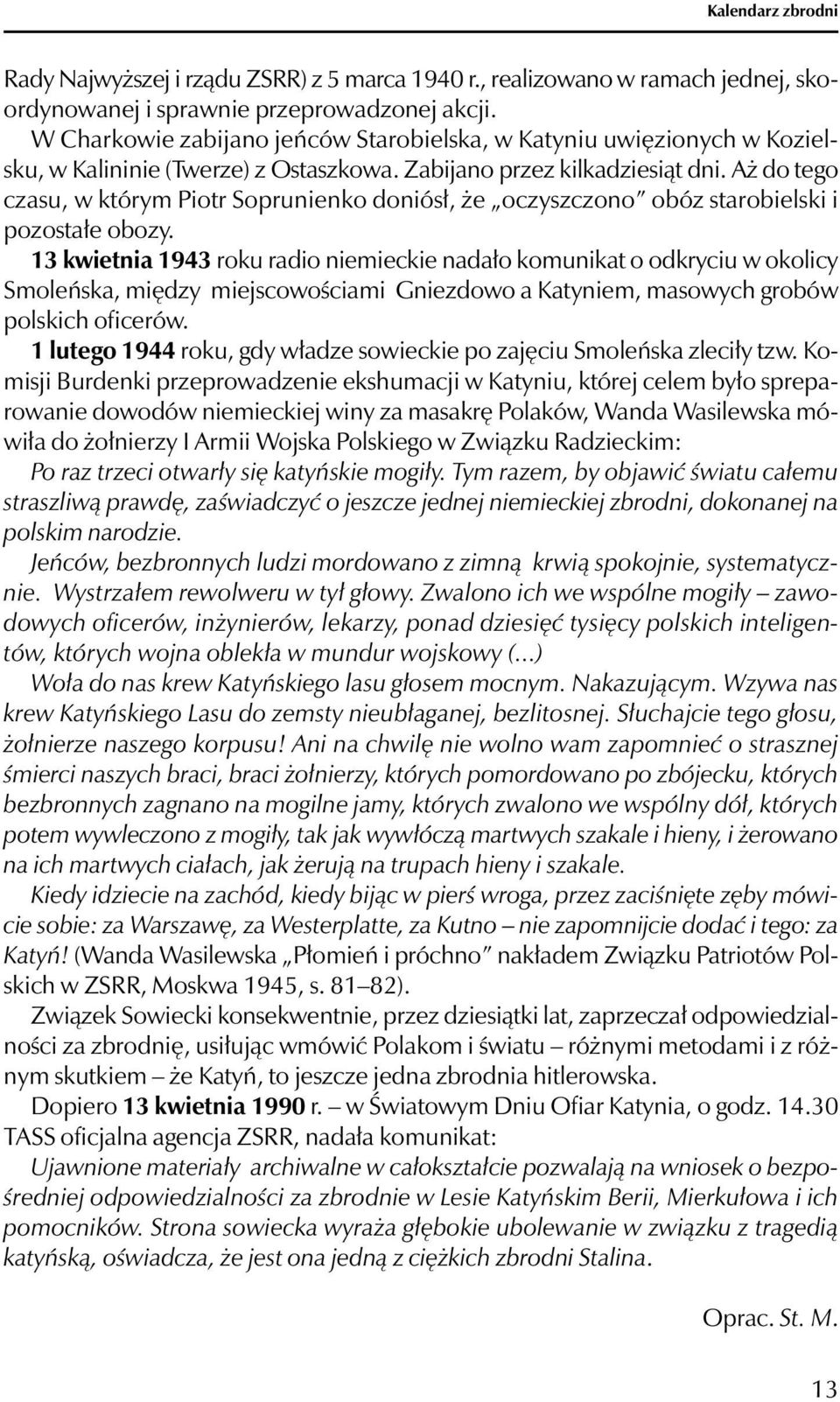 Aż do tego czasu, w którym Piotr Soprunienko doniósł, że oczyszczono obóz starobielski i pozostałe obozy.