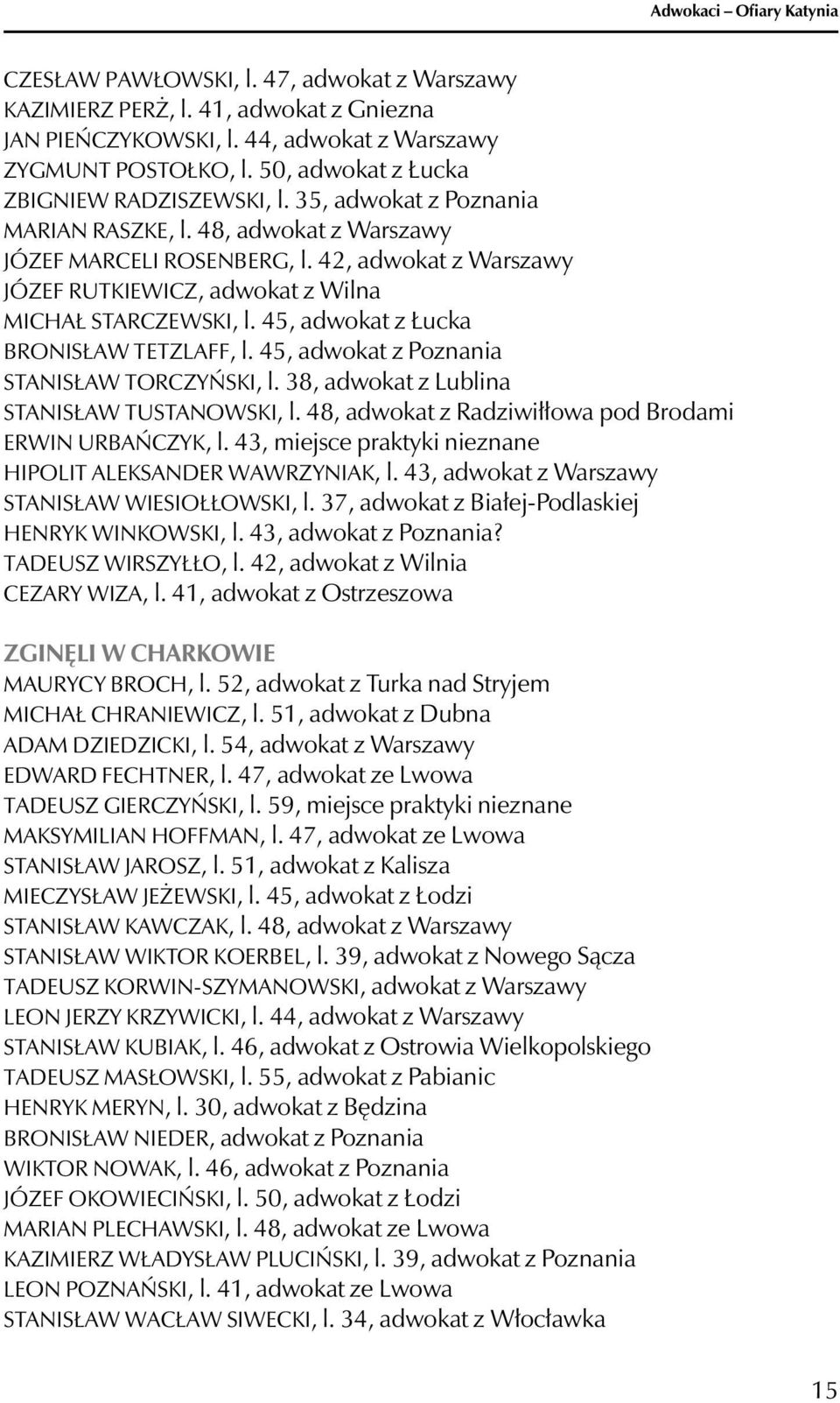 42, adwokat z Warszawy JÓZEF RUTKIEWICZ, adwokat z Wilna MICHAŁ STARCZEWSKI, l. 45, adwokat z Łucka BRONISŁAW TETZLAFF, l. 45, adwokat z Poznania STANISŁAW TORCZYŃSKI, l.