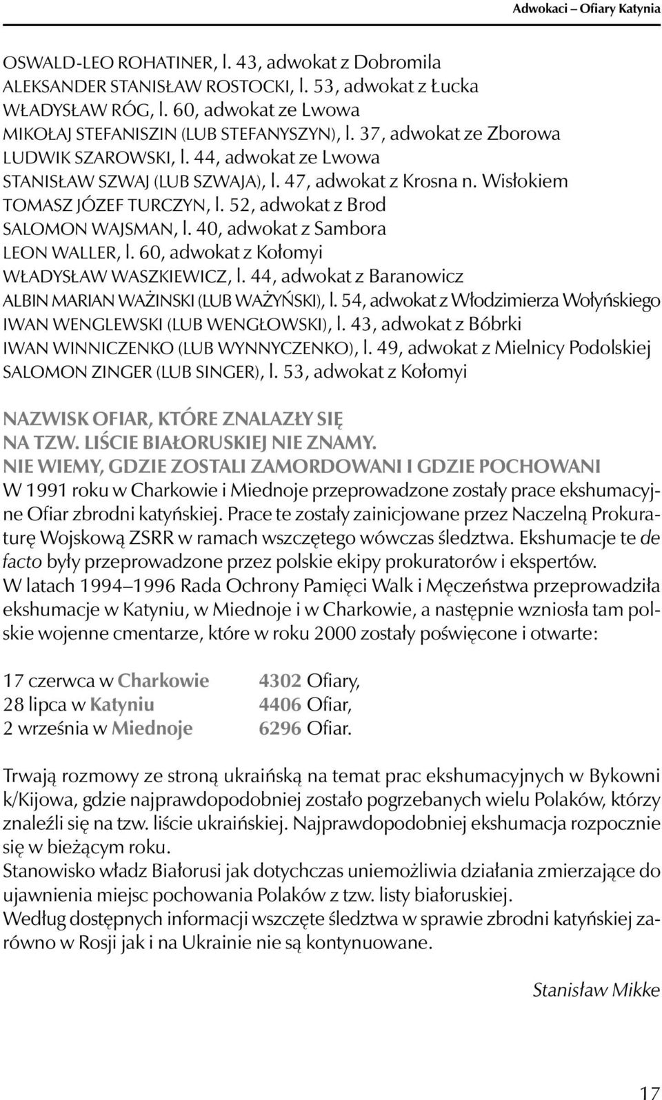 Wisłokiem TOMASZ JÓZEF TURCZYN, l. 52, adwokat z Brod SALOMON WAJSMAN, l. 40, adwokat z Sambora LEON WALLER, l. 60, adwokat z Kołomyi WŁADYSŁAW WASZKIEWICZ, l.