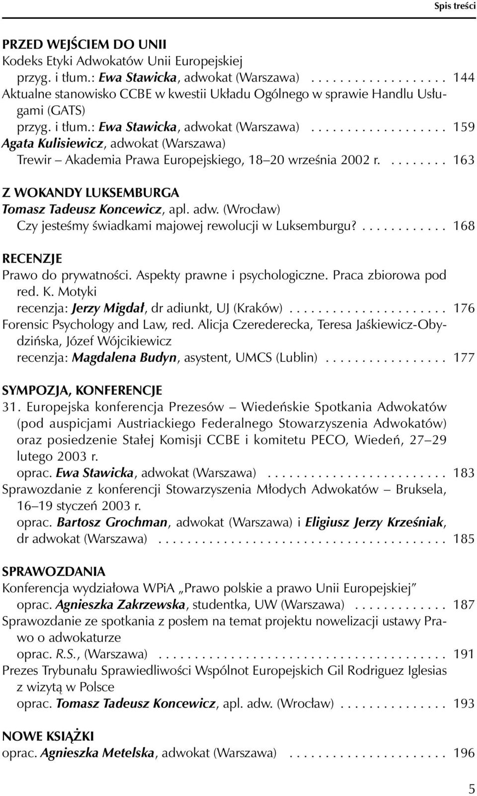 .................. 159 Agata Kulisiewicz, adwokat (Warszawa) Trewir Akademia Prawa Europejskiego, 18 20 września 2002 r......... 163 Z WOKANDY LUKSEMBURGA Tomasz Tadeusz Koncewicz, apl. adw. (Wrocław) Czy jesteśmy świadkami majowej rewolucji w Luksemburgu?