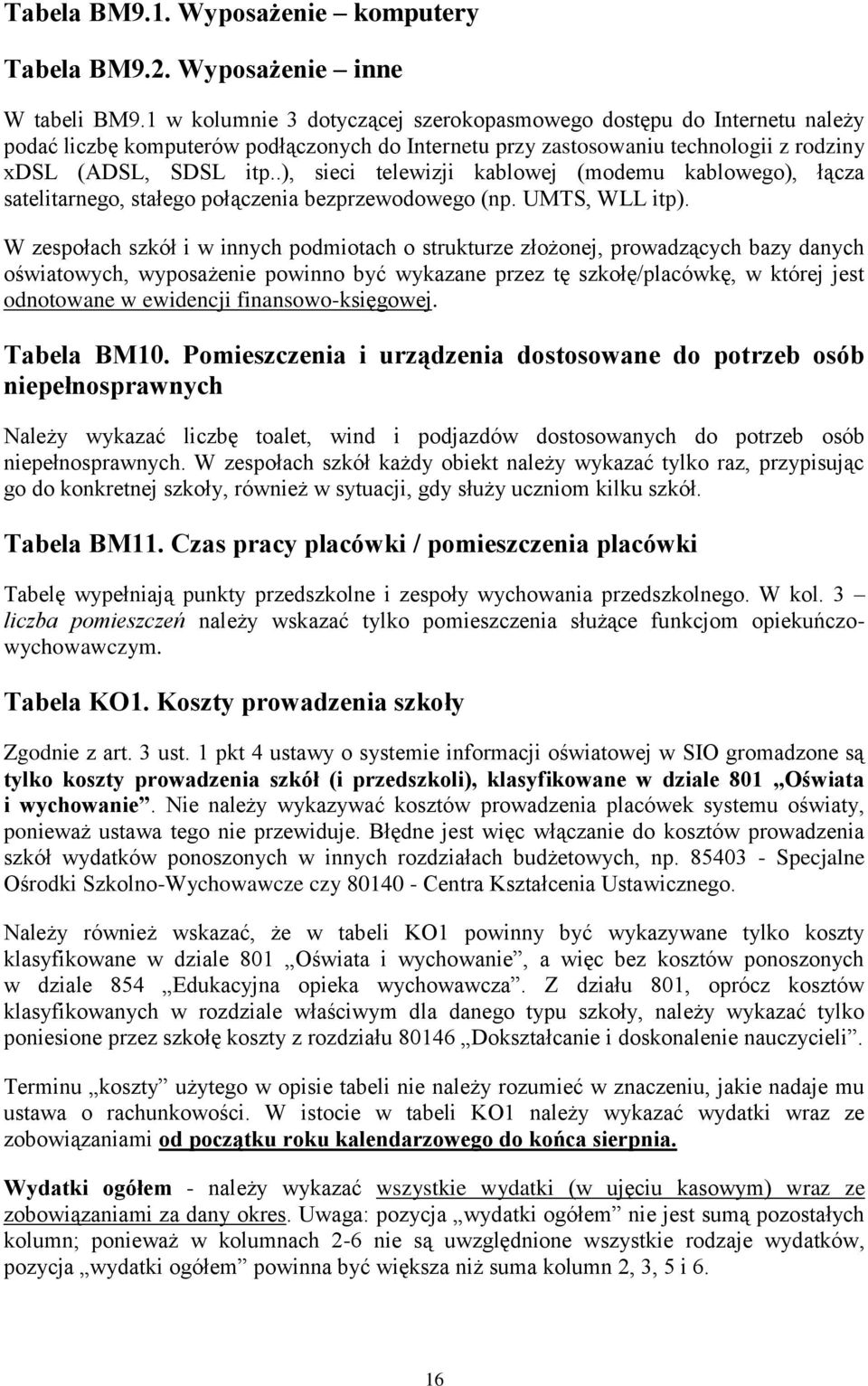 .), sieci telewizji kablowej (modemu kablowego), łącza satelitarnego, stałego połączenia bezprzewodowego (np. UMTS, WLL itp).