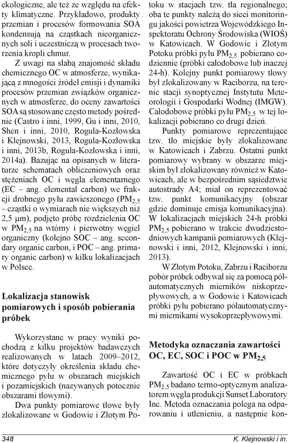 Z uwagi na słabą znajomość składu chemicznego OC w atmosferze, wynikającą z mnogości źródeł emisji i dynamiki procesów przemian związków organicznych w atmosferze, do oceny zawartości SOA są