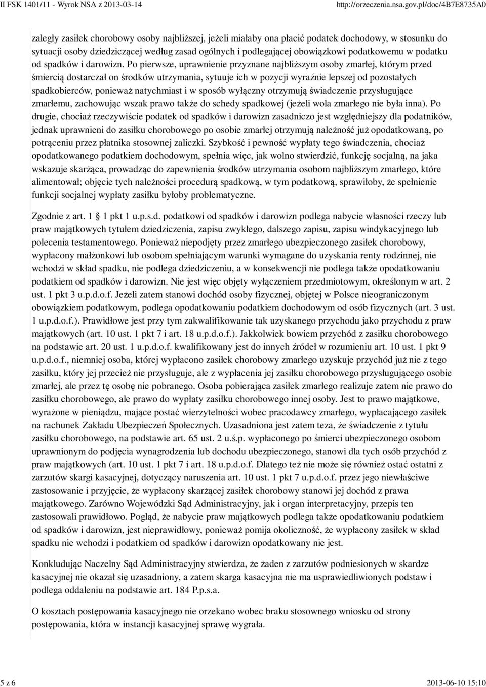 Po pierwsze, uprawnienie przyznane najbliższym osoby zmarłej, którym przed śmiercią dostarczał on środków utrzymania, sytuuje ich w pozycji wyraźnie lepszej od pozostałych spadkobierców, ponieważ