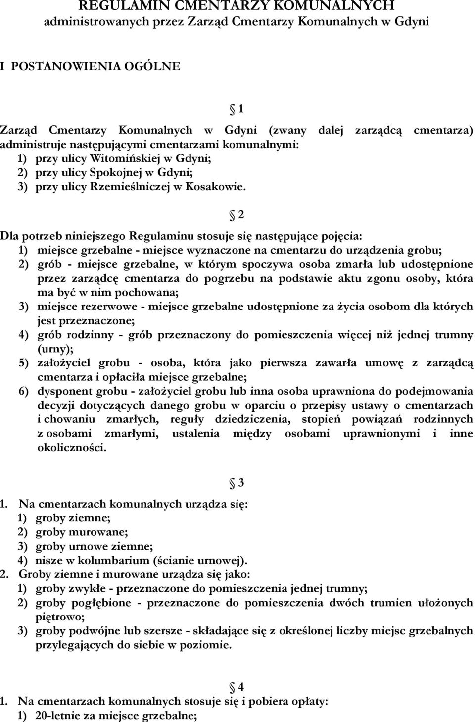 2 Dla potrzeb niniejszego Regulaminu stosuje się następujące pojęcia: 1) miejsce grzebalne - miejsce wyznaczone na cmentarzu do urządzenia grobu; 2) grób - miejsce grzebalne, w którym spoczywa osoba
