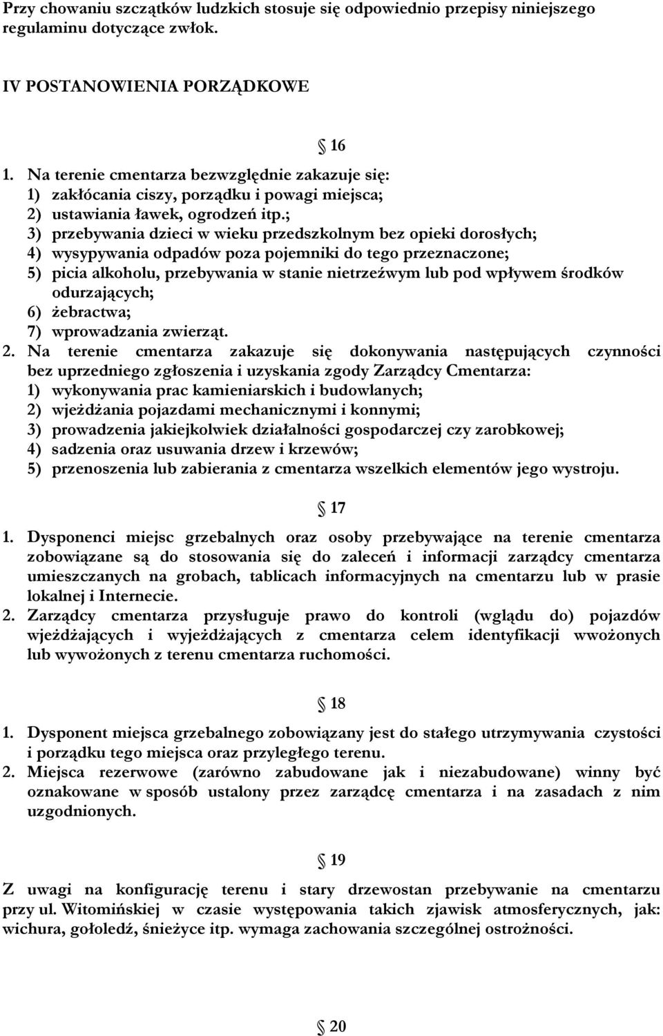 ; 3) przebywania dzieci w wieku przedszkolnym bez opieki dorosłych; 4) wysypywania odpadów poza pojemniki do tego przeznaczone; 5) picia alkoholu, przebywania w stanie nietrzeźwym lub pod wpływem
