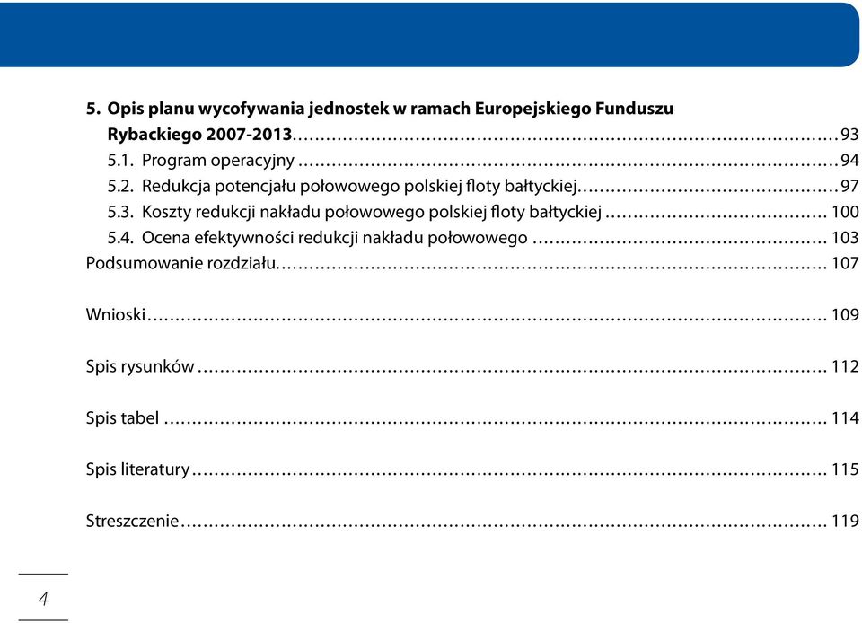 Koszty redukcji nakładu połowowego polskiej floty bałtyckiej... 100 5.4.