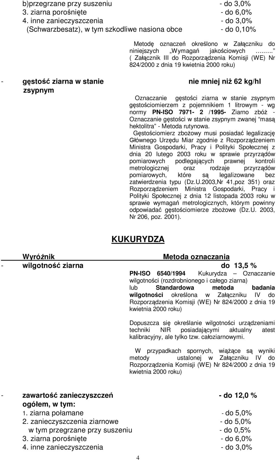 .. ( Załącznik III do Rozporządzenia Komisji (WE) Nr 824/2000 z dnia 19 kwietnia 2000 roku) - gęstość ziarna w stanie nie mniej niż 62 kg/hl zsypnym Oznaczanie gęstości ziarna w stanie zsypnym