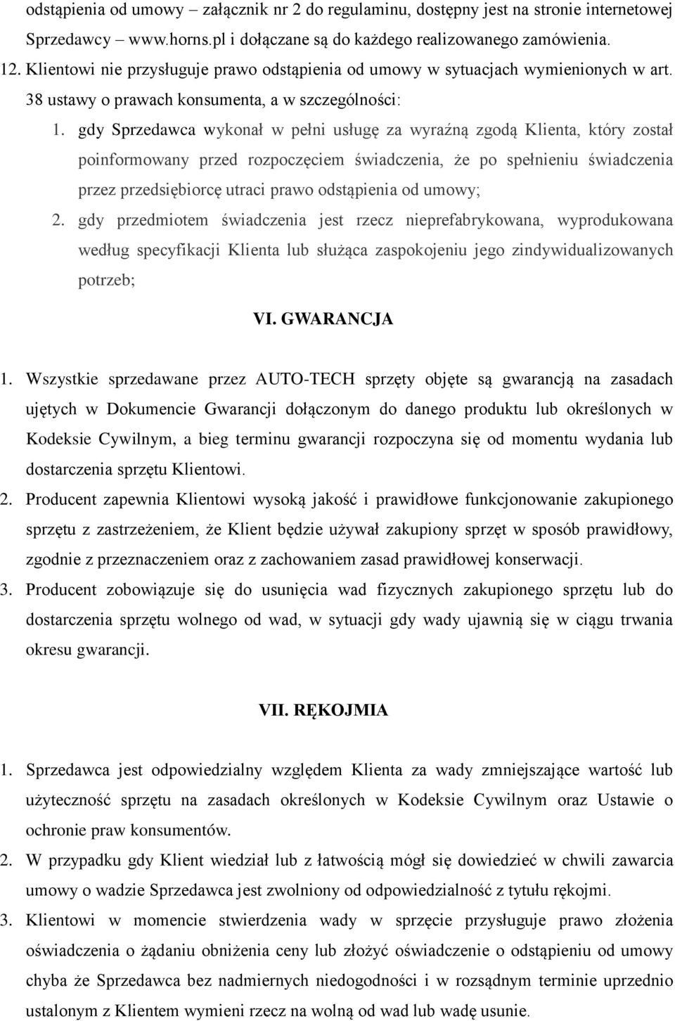 gdy Sprzedawca wykonał w pełni usługę za wyraźną zgodą Klienta, który został poinformowany przed rozpoczęciem świadczenia, że po spełnieniu świadczenia przez przedsiębiorcę utraci prawo odstąpienia