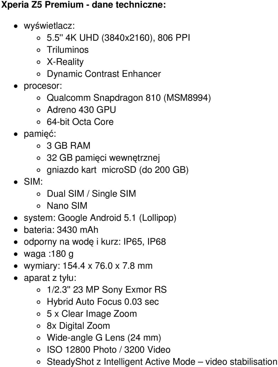 RAM 32 GB pamięci wewnętrznej gniazdo kart microsd (do 200 GB) SIM: Dual SIM / Single SIM Nano SIM system: Google Android 5.