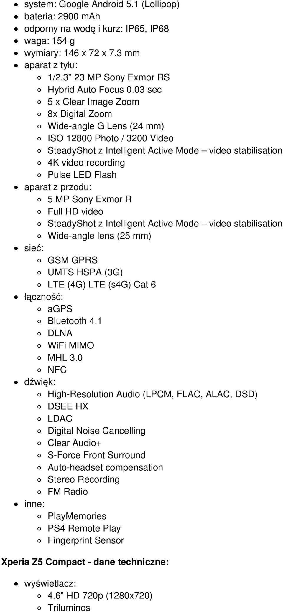 przodu: 5 MP Sony Exmor R Full HD video SteadyShot z Intelligent Active Mode video stabilisation Wide-angle lens (25 mm) sieć: GSM GPRS UMTS HSPA (3G) LTE (4G) LTE (s4g) Cat 6 łączność: agps