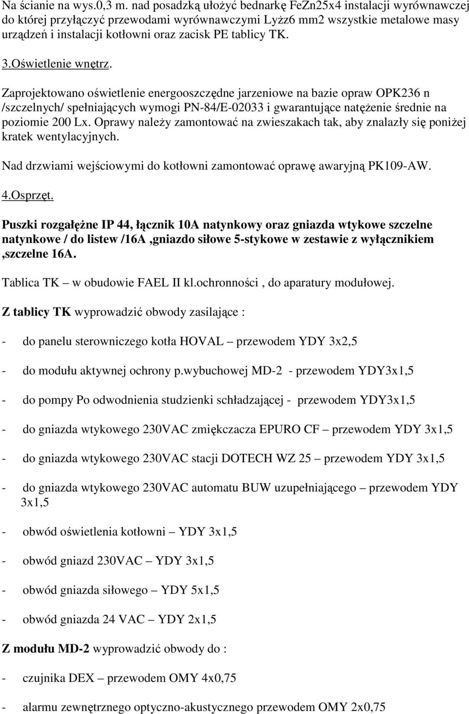 3.Oświetlenie wnętrz. Zaprojektowano oświetlenie energooszczędne jarzeniowe na bazie opraw OPK236 n /szczelnych/ spełniających wymogi PN-84/E-02033 i gwarantujące natęŝenie średnie na poziomie 200 Lx.