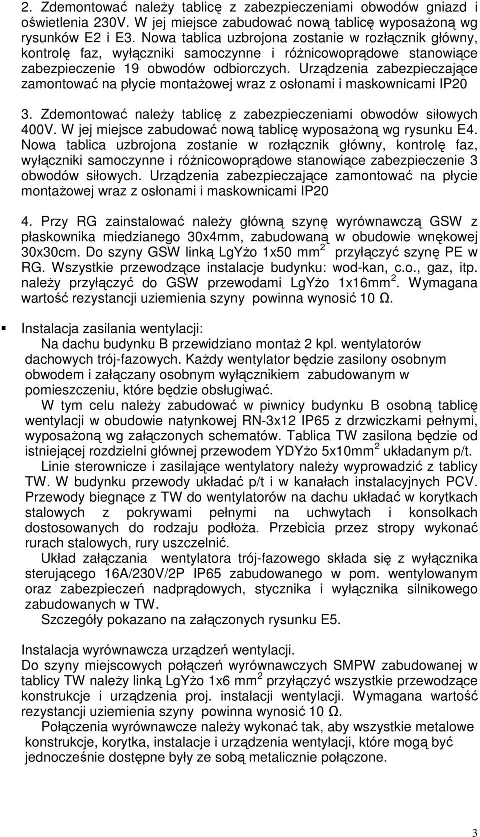 Urządzenia zabezpieczające zamontować na płycie montażowej wraz z osłonami i maskownicami IP20 3. Zdemontować należy tablicę z zabezpieczeniami obwodów siłowych 400V.