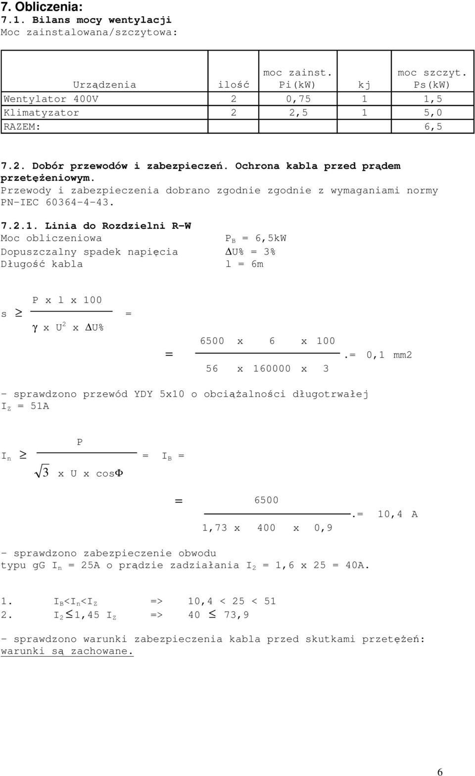 Linia do Rozdzielni R-W Moc obliczeniowa P B = 6,5kW Dopuszczalny spadek napięcia U% = 3% Długość kabla l = 6m P x l x 100 s = γ x U 2 x U% 6500 x 6 x 100 56 x 160000 x 3.