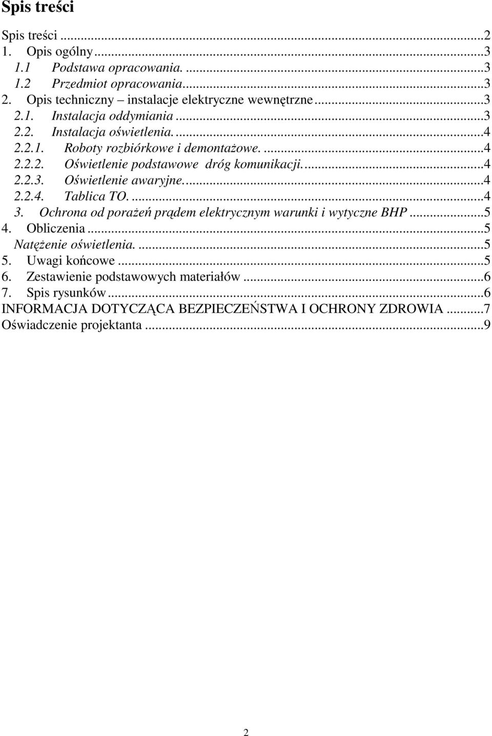 ...4 3. Ochrona od poraŝeń prądem elektrycznym warunki i wytyczne BHP...5 4. Obliczenia...5 NatęŜenie oświetlenia....5 5. Uwagi końcowe...5 6.