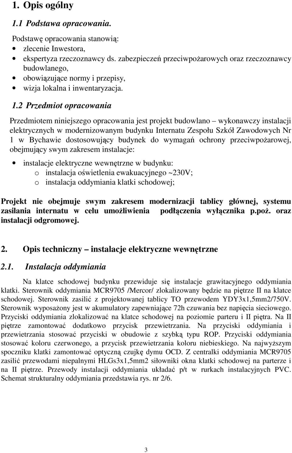 2 Przedmiot opracowania Przedmiotem niniejszego opracowania jest projekt budowlano wykonawczy instalacji elektrycznych w modernizowanym budynku Internatu Zespołu Szkół Zawodowych Nr 1 w Bychawie