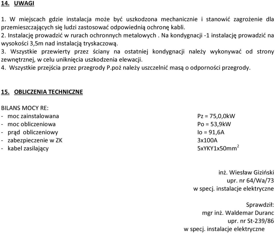 5m nad instalacją tryskaczową. 3. Wszystkie przewierty przez ściany na ostatniej kondygnacji należy wykonywać od strony zewnętrznej, w celu uniknięcia uszkodzenia elewacji. 4.