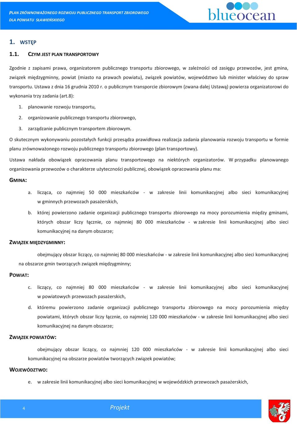 o publicznym transporcie zbiorowym (zwana dalej Ustawą) powierza organizatorowi do wykonania trzy zadania (art.8): 1. planowanie rozwoju transportu, 2.