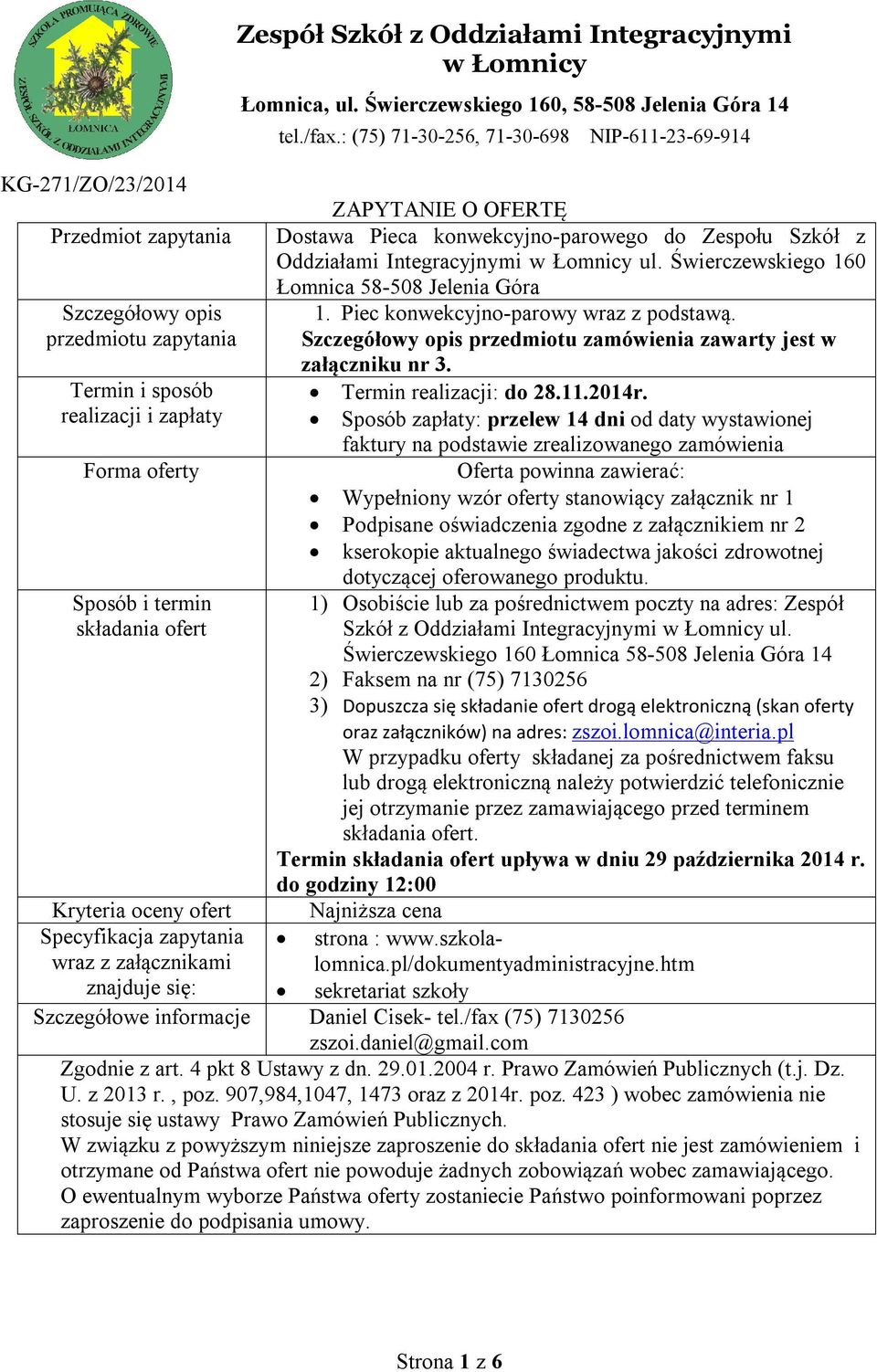 Świerczewskiego 160 Łomnica 58-508 Jelenia Góra Szczegółowy opis przedmiotu zapytania 1. Piec konwekcyjno-parowy wraz z podstawą. Szczegółowy opis przedmiotu zamówienia zawarty jest w załączniku nr 3.