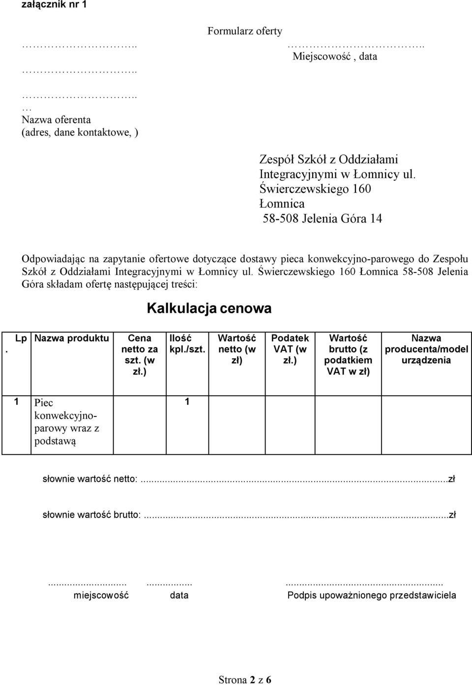 Świerczewskiego 160 Łomnica 58-508 Jelenia Góra składam ofertę następującej treści: Kalkulacja cenowa. Lp Nazwa produktu Cena netto za szt. (w zł.) Ilość kpl./szt.