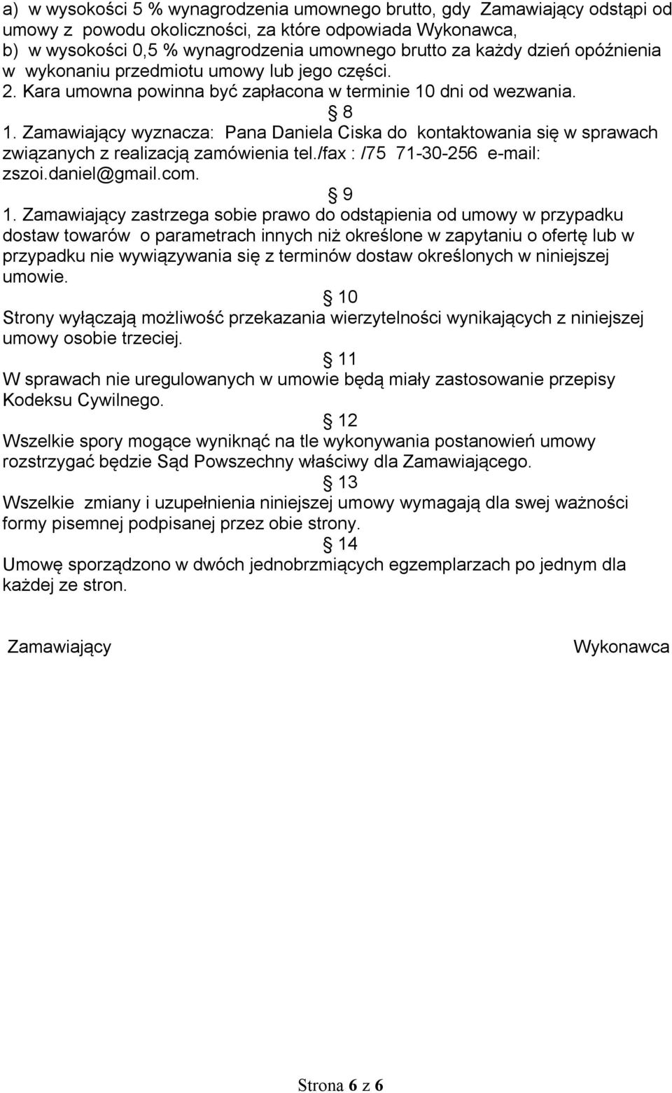 Zamawiający wyznacza: Pana Daniela Ciska do kontaktowania się w sprawach związanych z realizacją zamówienia tel./fax : /75 71-30-256 e-mail: zszoi.daniel@gmail.com. 9 1.
