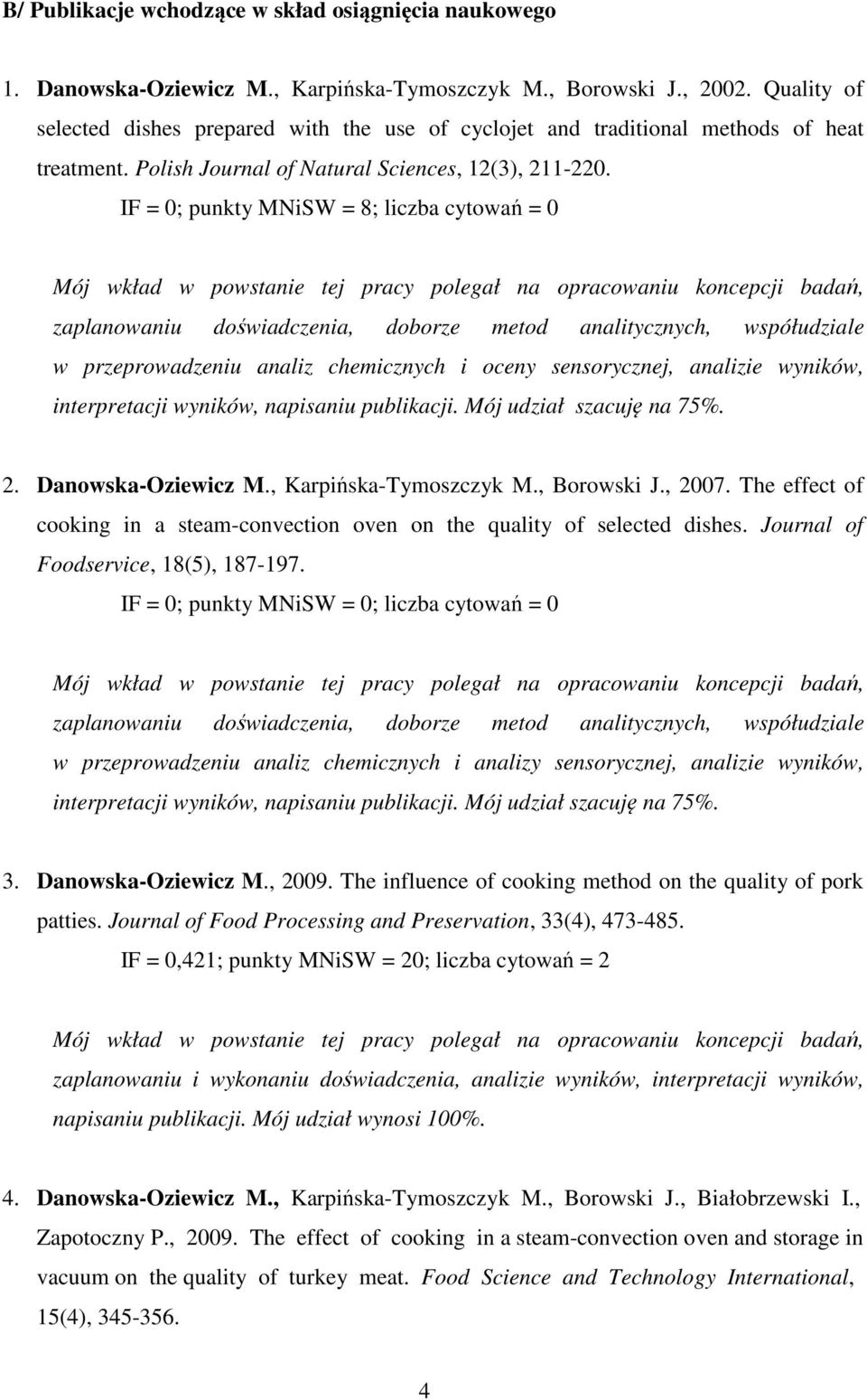IF = 0; punkty MNiSW = 8; liczba cytowań = 0 Mój wkład w powstanie tej pracy polegał na opracowaniu koncepcji badań, zaplanowaniu doświadczenia, doborze metod analitycznych, współudziale w