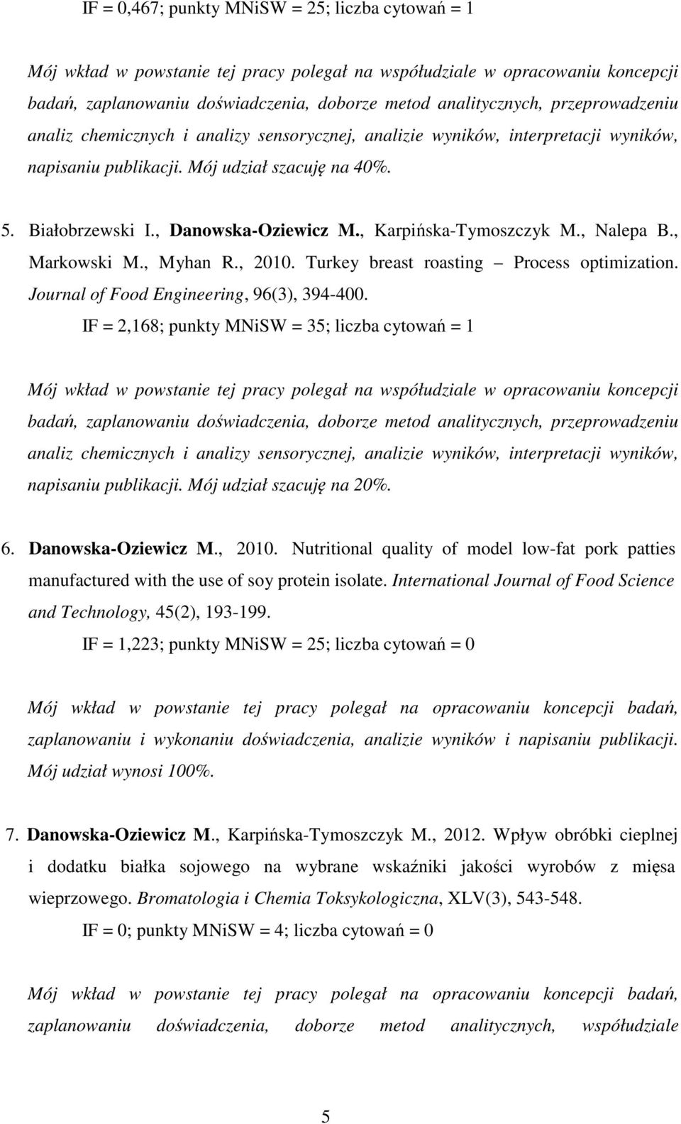 , Karpińska-Tymoszczyk M., Nalepa B., Markowski M., Myhan R., 2010. Turkey breast roasting Process optimization. Journal of Food Engineering, 96(3), 394-400.