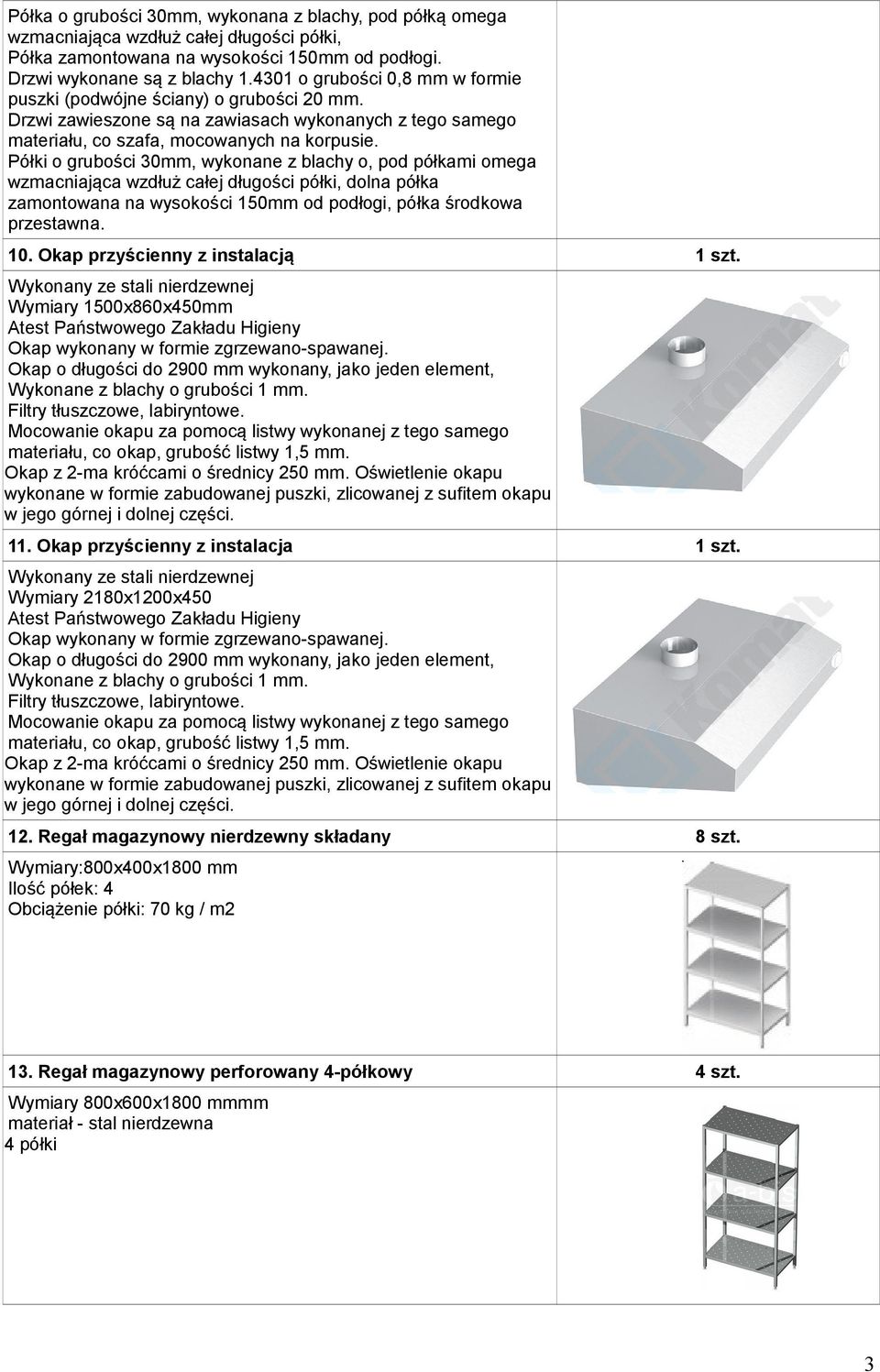 Półki o grubości 30mm, wykonane z blachy o, pod półkami omega wzmacniająca wzdłuż całej długości półki, dolna półka zamontowana na wysokości 150mm od podłogi, półka środkowa przestawna. 10.