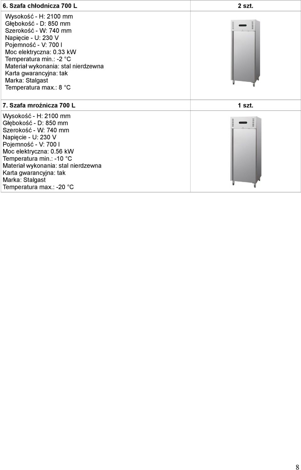 33 kw Temperatura min.: -2 C Materiał wykonania: stal nierdzewna Karta gwarancyjna: tak Marka: Stalgast Temperatura max.: 8 C 7.