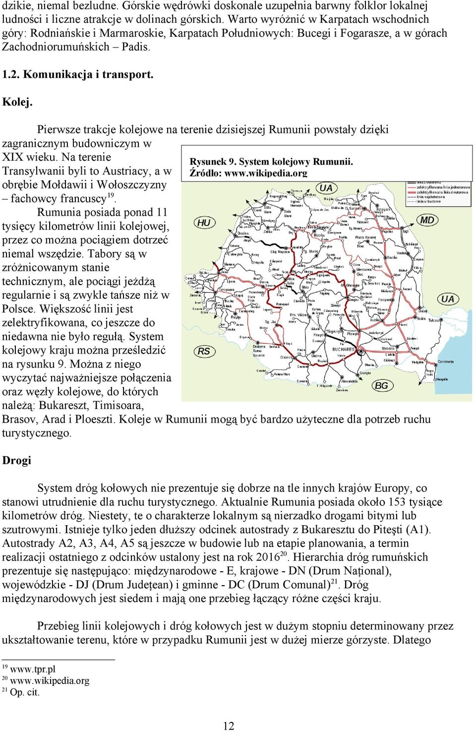 zagranicznym budowniczym w XIX wieku Na terenie Rysunek 9 System kolejowy Rumunii Transylwanii byli to Austriacy, a w Źródło: wwwwikipediaorg obrębie Mołdawii i Wołoszczyzny fachowcy francuscy9