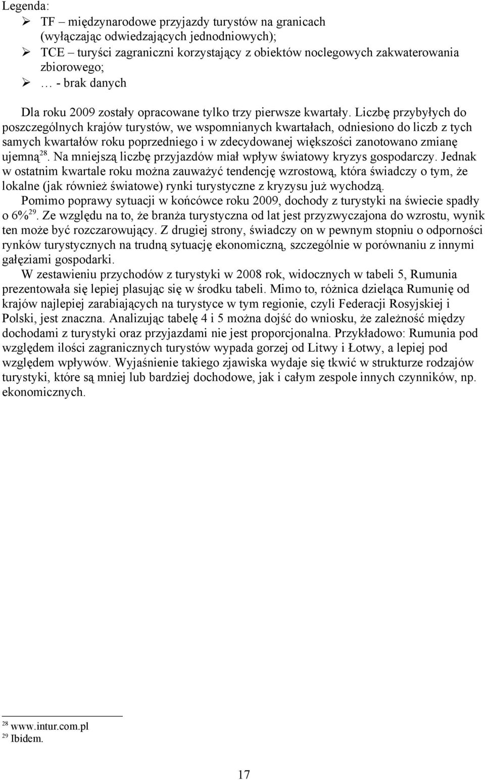 poprzedniego i w zdecydowanej większości zanotowano zmianę ujemną28 Na mniejszą liczbę przyjazdów miał wpływ światowy kryzys gospodarczy Jednak w ostatnim kwartale roku można zauważyć tendencję