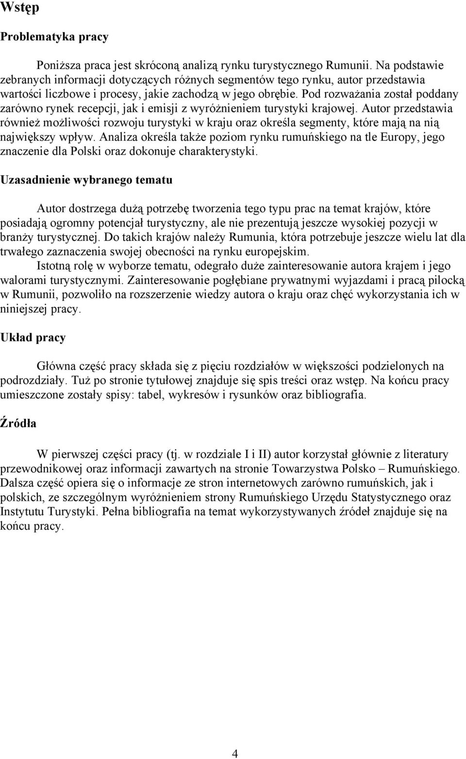 turystyki w kraju oraz określa segmenty, które mają na nią największy wpływ Analiza określa także poziom rynku rumuńskiego na tle Europy, jego znaczenie dla Polski oraz dokonuje charakterystyki