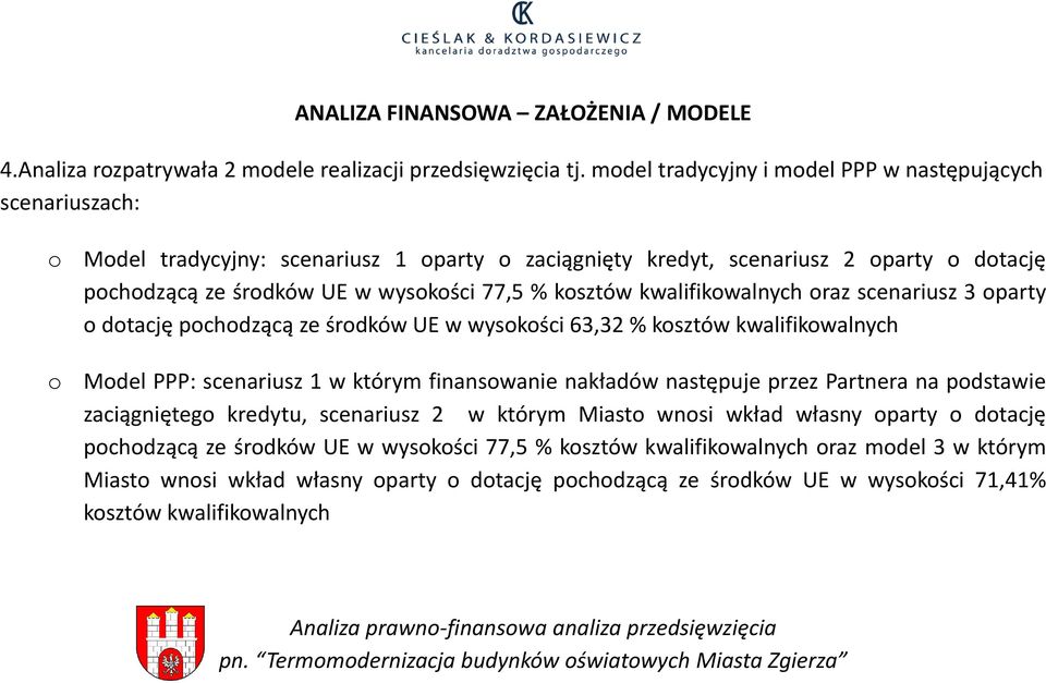 kosztów kwalifikowalnych oraz scenariusz 3 oparty o dotację pochodzącą ze środków UE w wysokości 63,32 % kosztów kwalifikowalnych Model PPP: scenariusz 1 w którym finansowanie nakładów następuje