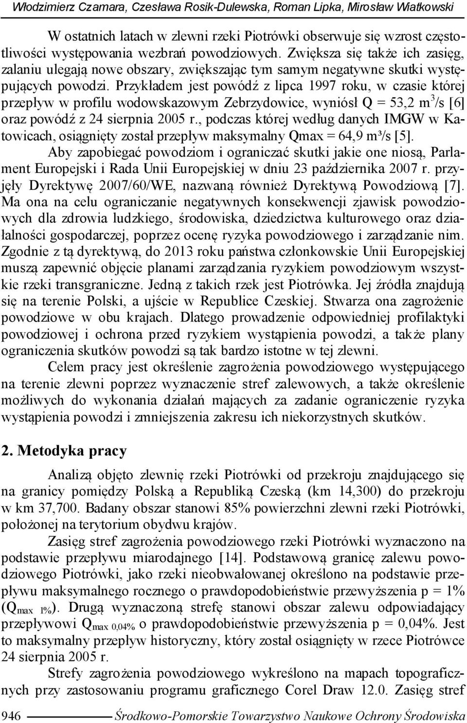 Przykładem jest powódź z lipca 1997 roku, w czasie której przepływ w profilu wodowskazowym Zebrzydowice, wyniósł Q = 53,2 m 3 /s [6] oraz powódź z 24 sierpnia 2005 r.