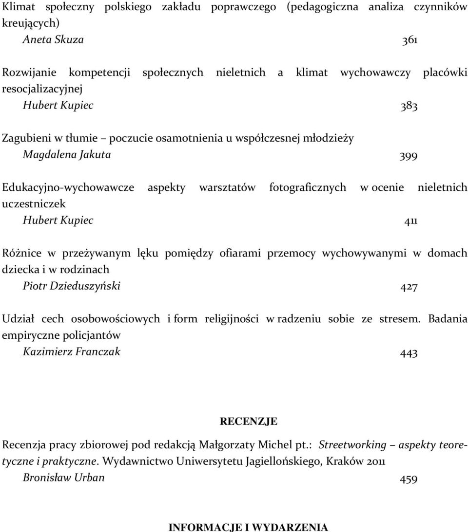 nieletnich uczestniczek Hubert Kupiec 411 Różnice w przeżywanym lęku pomiędzy ofiarami przemocy wychowywanymi w domach dziecka i w rodzinach Piotr Dzieduszyński 427 Udział cech osobowościowych i form