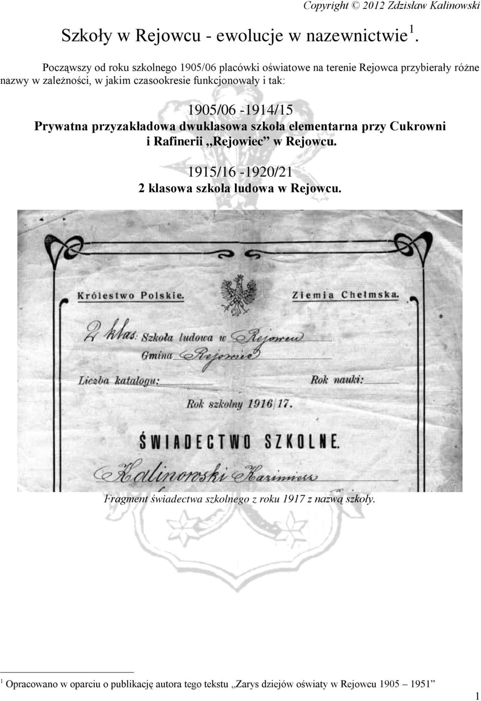 czasookresie funkcjonowały i tak: 1905/06-1914/15 Prywatna przyzakładowa dwuklasowa szkoła elementarna przy Cukrowni i Rafinerii