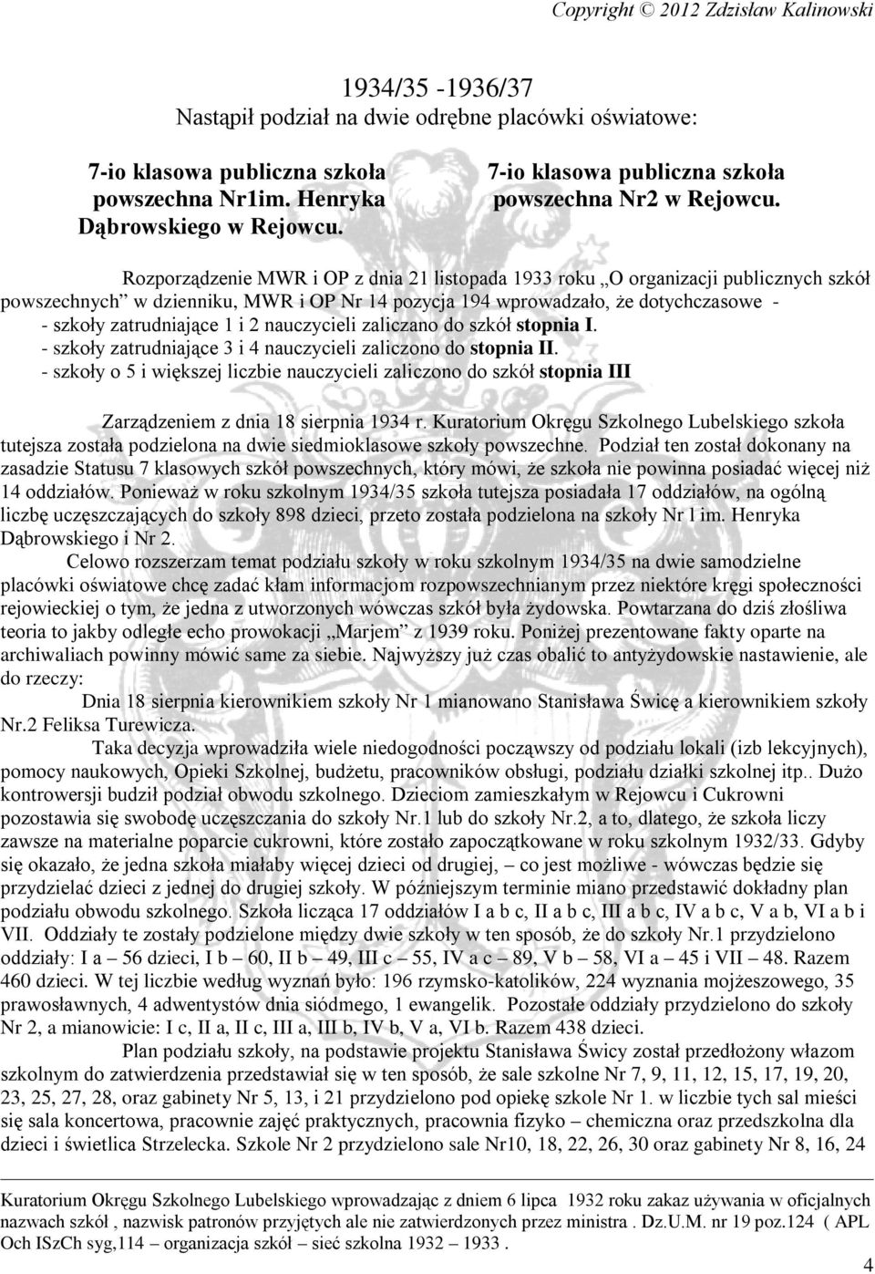 Rozporządzenie MWR i OP z dnia 21 listopada 1933 roku O organizacji publicznych szkół powszechnych w dzienniku, MWR i OP Nr 14 pozycja 194 wprowadzało, że dotychczasowe - - szkoły zatrudniające 1 i 2