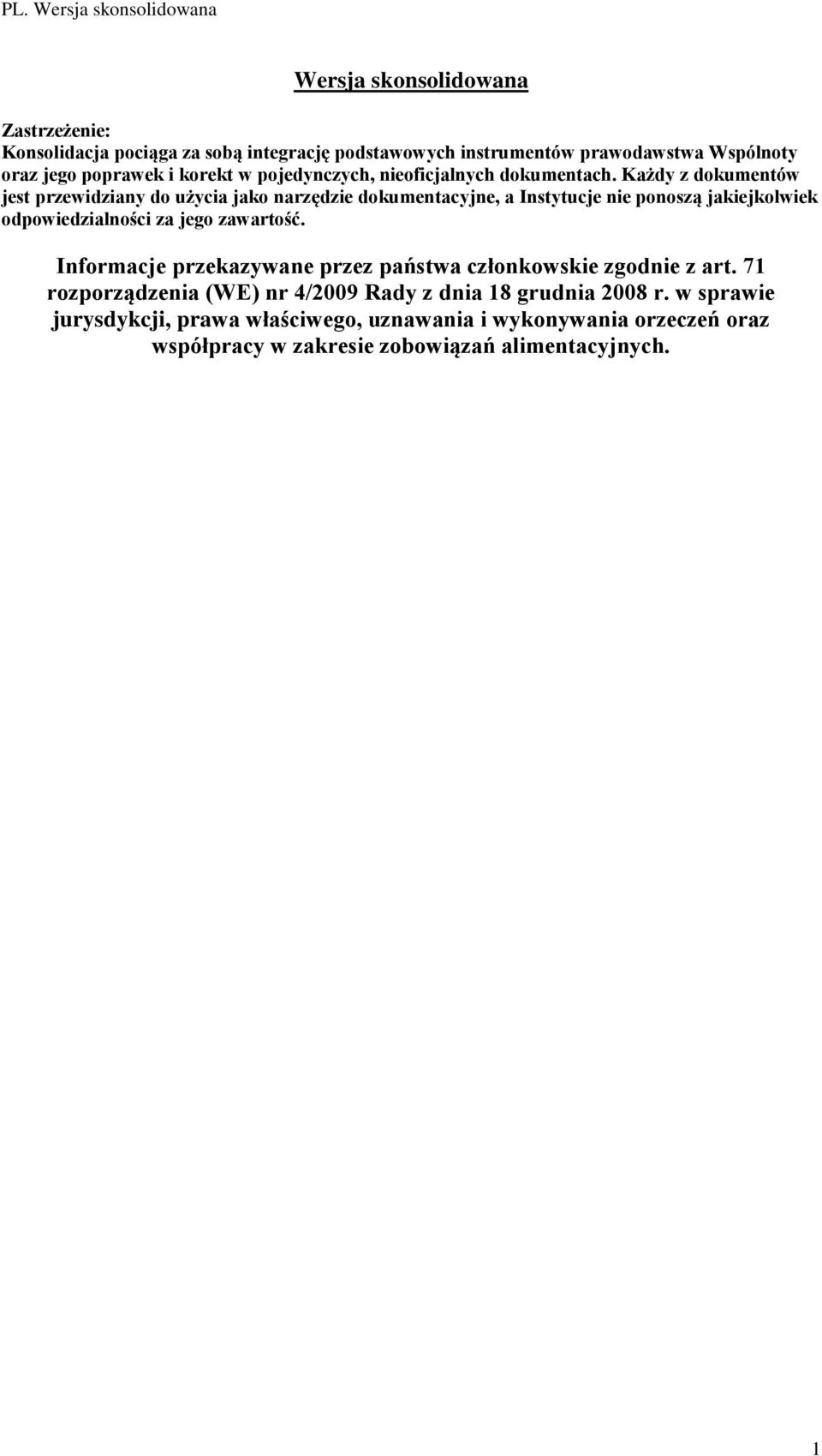 Każdy z dokumentów jest przewidziany do użycia jako narzędzie dokumentacyjne, a Instytucje nie ponoszą jakiejkolwiek odpowiedzialności za jego zawartość.
