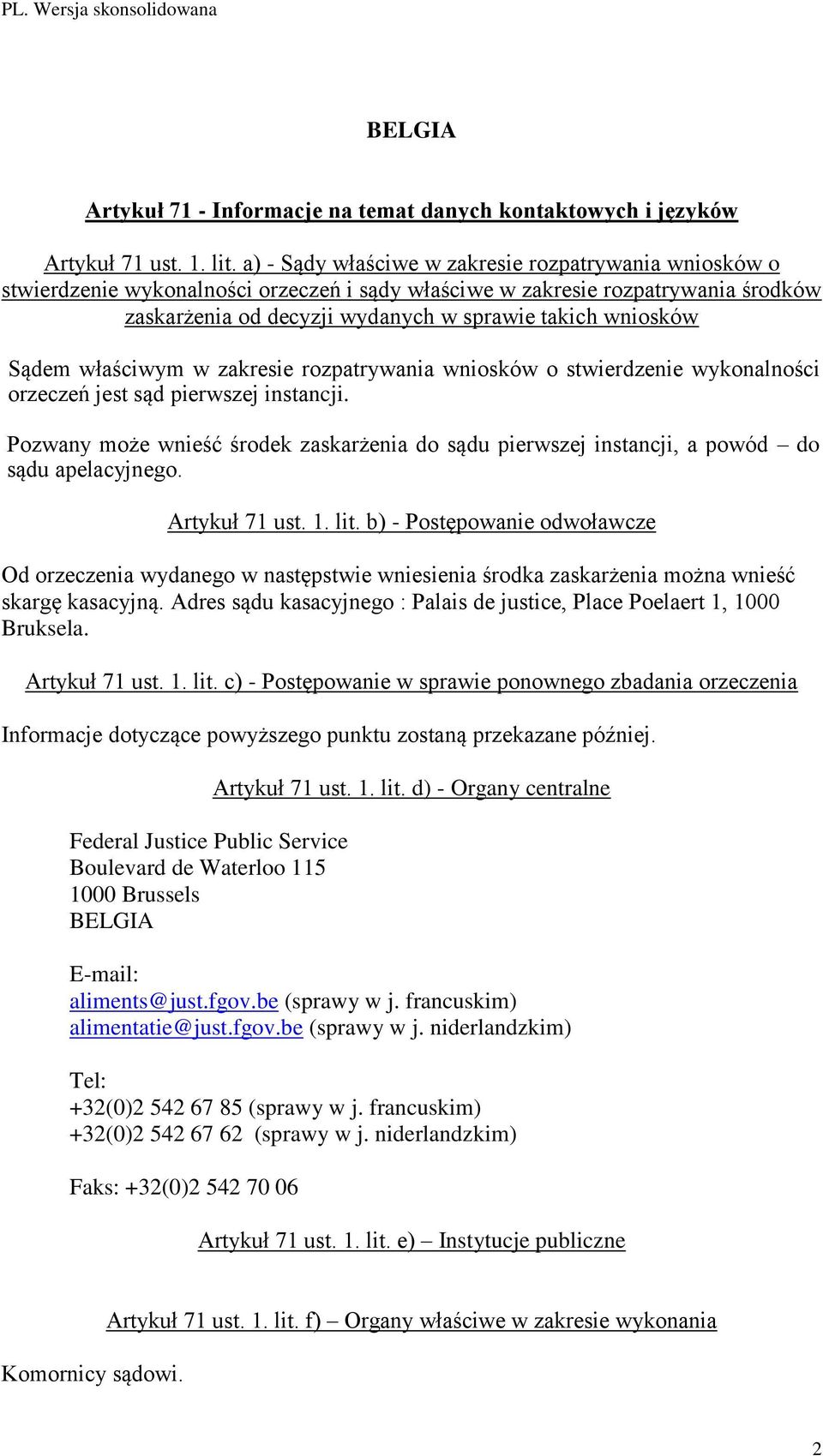Sądem właściwym w zakresie rozpatrywania wniosków o stwierdzenie wykonalności orzeczeń jest sąd pierwszej instancji.