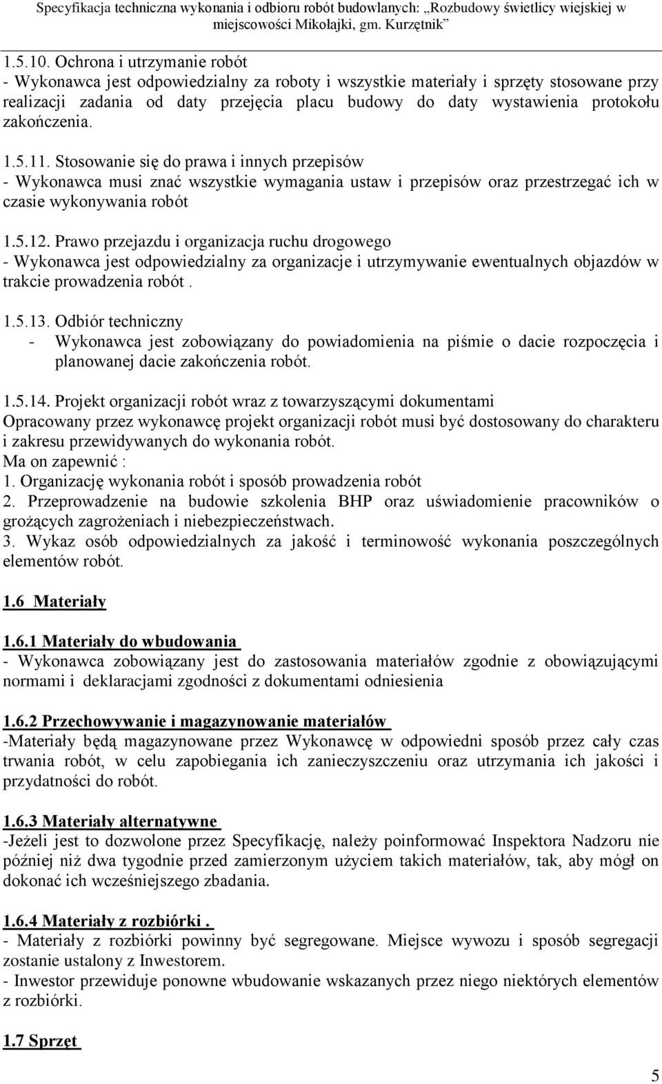 zakończenia. 1.5.11. Stosowanie się do prawa i innych przepisów - Wykonawca musi znać wszystkie wymagania ustaw i przepisów oraz przestrzegać ich w czasie wykonywania robót 1.5.12.