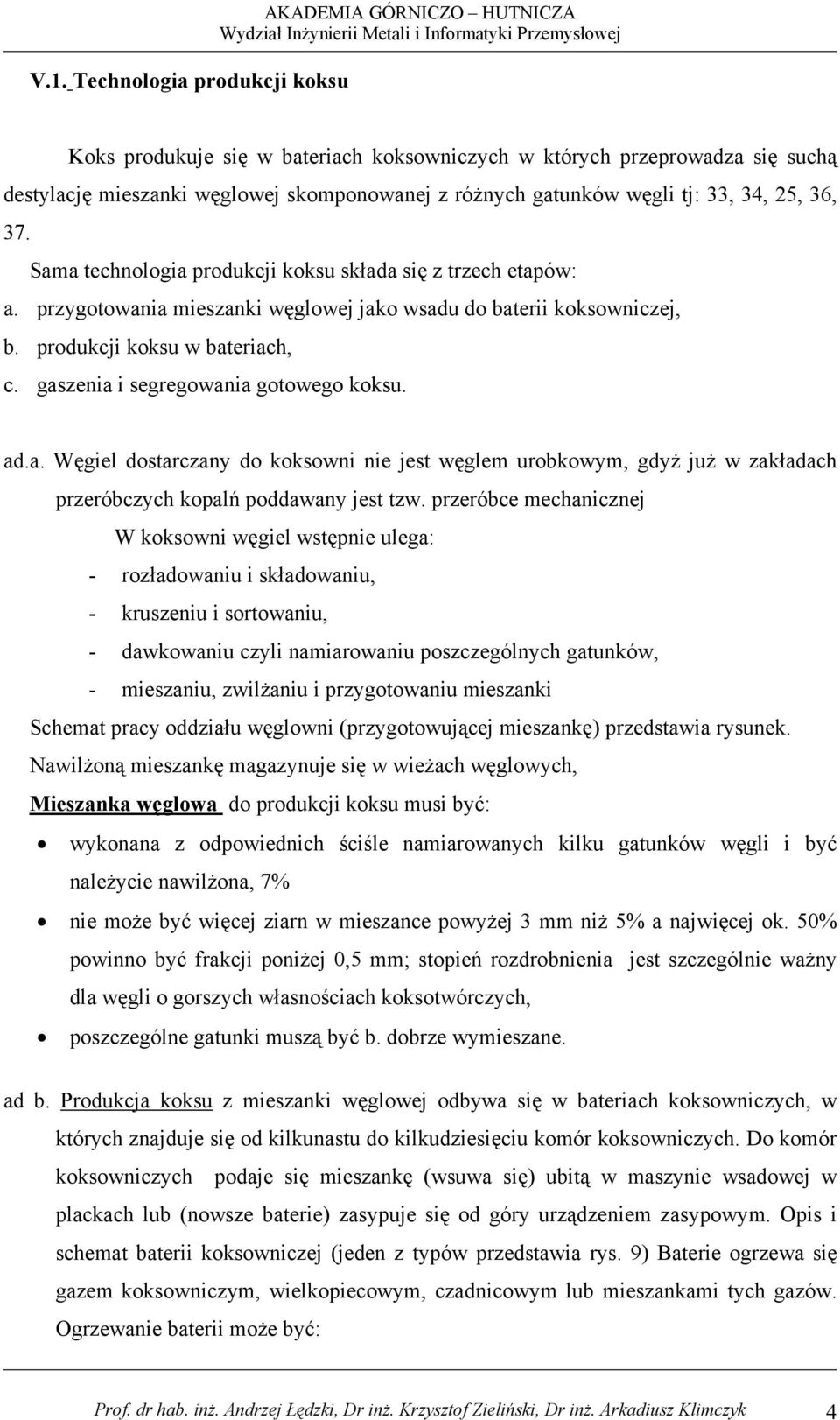 produkcji koksu w bateriach, c. gaszenia i segregowania gotowego koksu. ad.a. Węgiel dostarczany do koksowni nie jest węglem urobkowym, gdyż już w zakładach przeróbczych kopalń poddawany jest tzw.