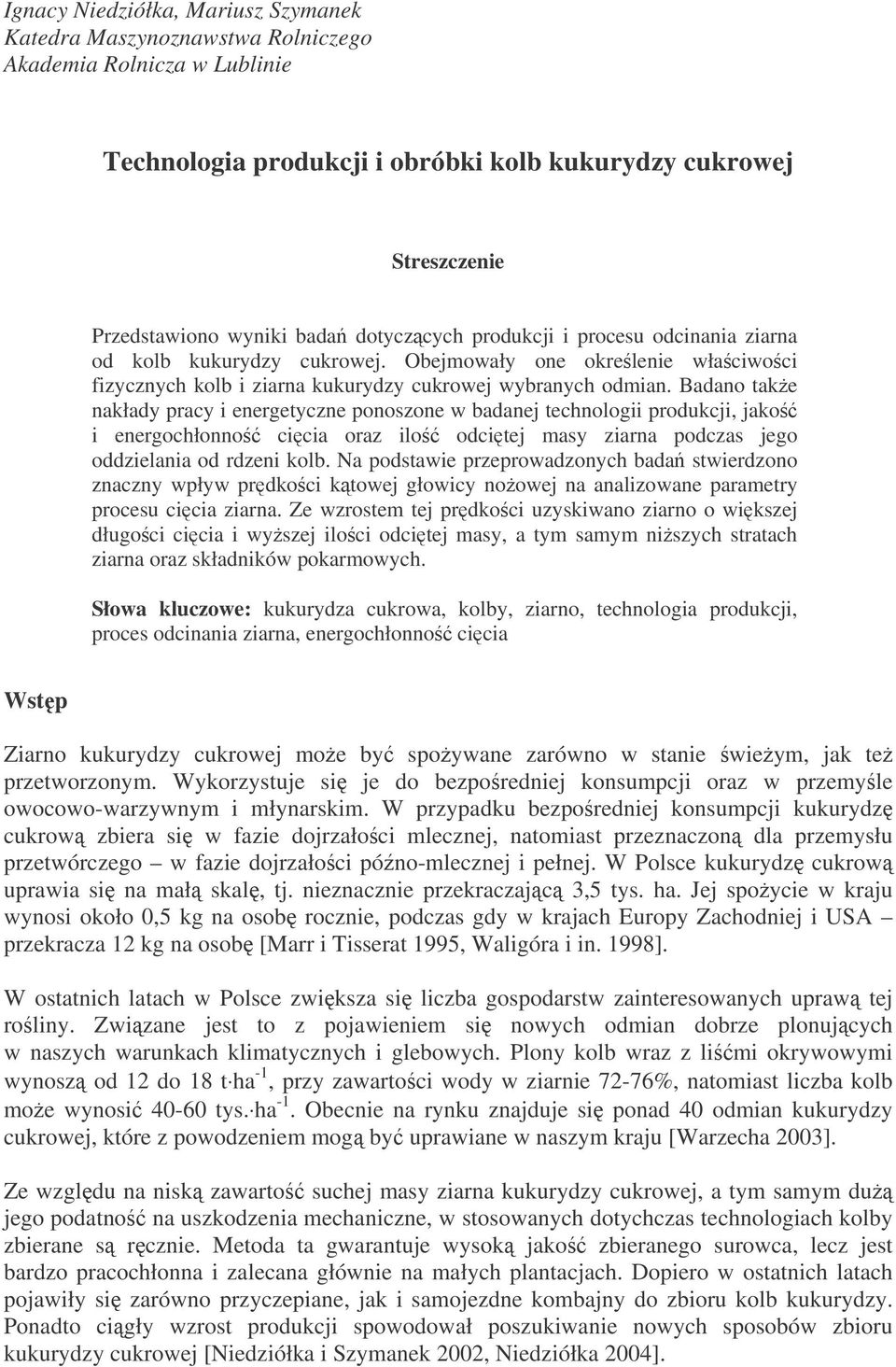 Badano take nakłady pracy i energetyczne ponoszone w badanej technologii produkcji, jako i energochłonno cicia oraz ilo odcitej masy ziarna podczas jego oddzielania od rdzeni kolb.