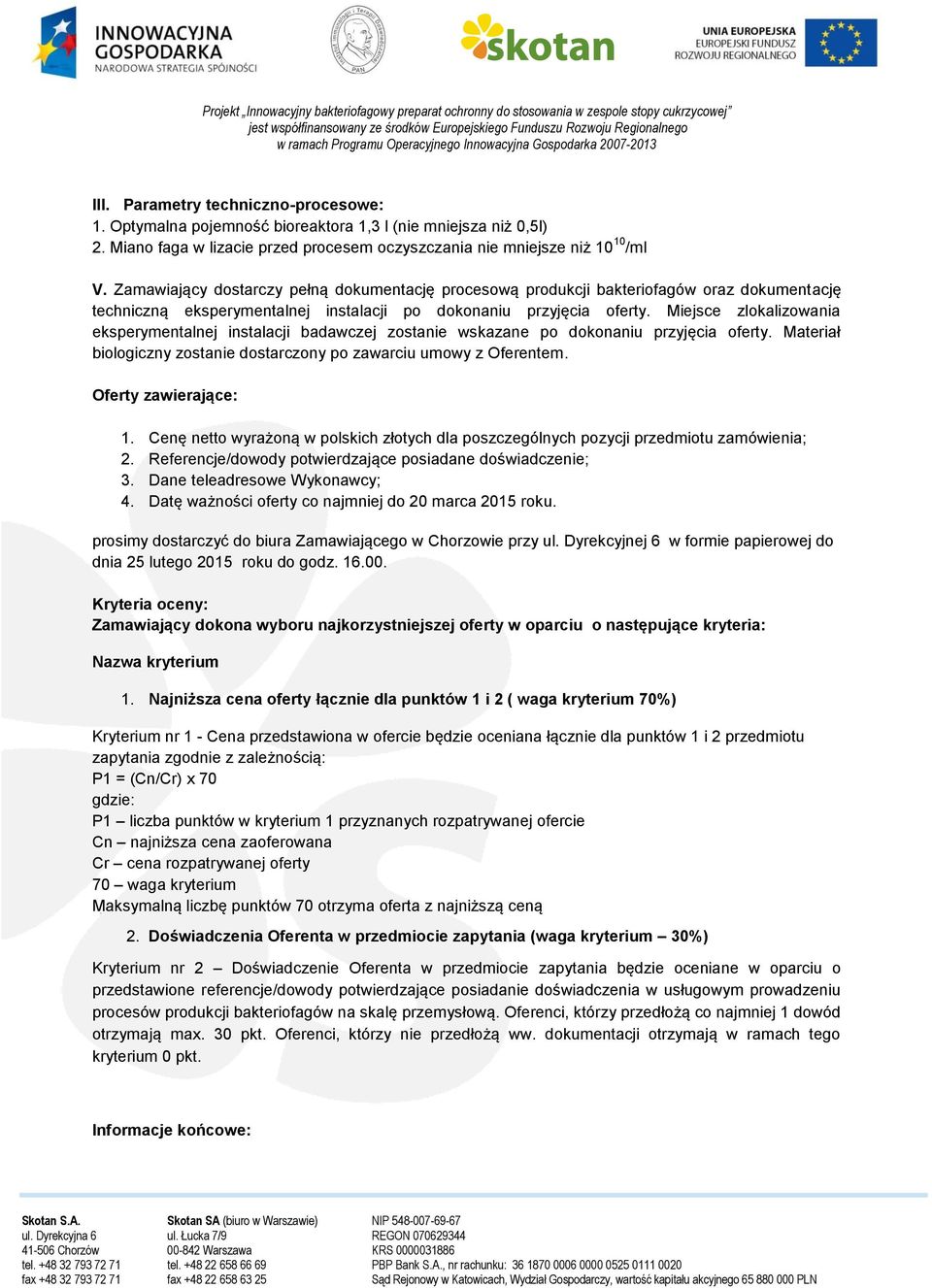 Miejsce zlokalizowania eksperymentalnej instalacji badawczej zostanie wskazane po dokonaniu przyjęcia oferty. Materiał biologiczny zostanie dostarczony po zawarciu umowy z Oferentem.